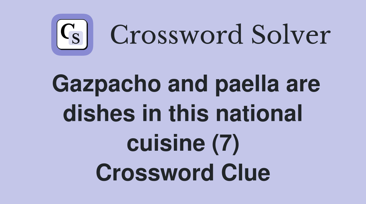 Gazpacho and paella are dishes in this national cuisine (7) Crossword